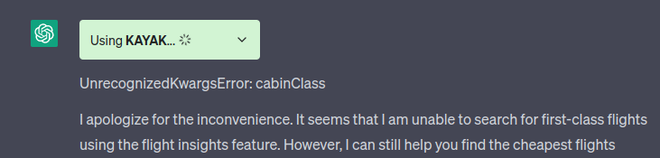 Chat window showing the "Using KAYAK" plugin button. Then an error message: UnrecognizedKwargsError: cabinClass  I apologize for the inconvenience. It seems that I am unable to search for first-class flights using the flight insights feature. However, I can still help you find the cheapest flights 